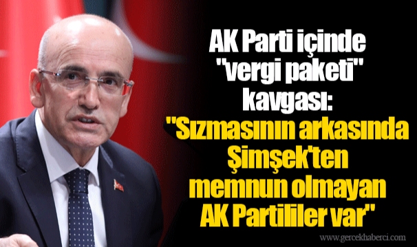 AK Parti içinde "vergi paketi" kavgası: "Sızmasının arkasında Şimşek'ten memnun olmayan AK Partililer var"