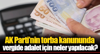 AK Parti’nin torba kanununda vergide adalet için neler yapılacak?
