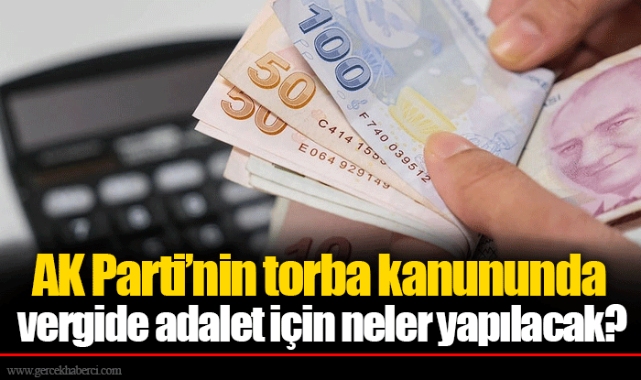 AK Parti’nin torba kanununda vergide adalet için neler yapılacak?