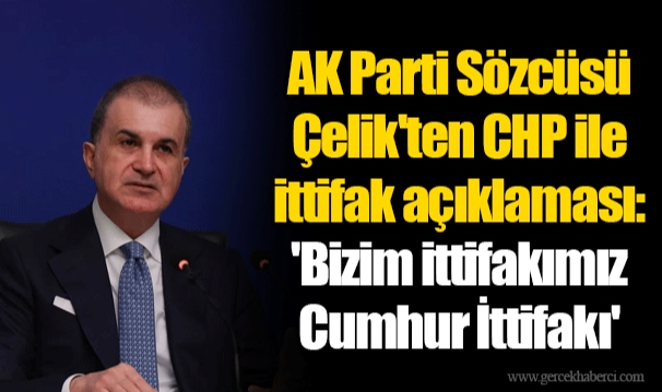 AK Parti Sözcüsü Çelik'ten CHP ile ittifak açıklaması: 'Bizim ittifakımız Cumhur İttifakı'