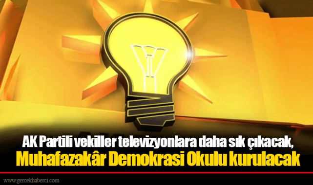 AK Partili vekiller televizyonlara daha sık çıkacak, Muhafazakâr Demokrasi Okulu kurulacak