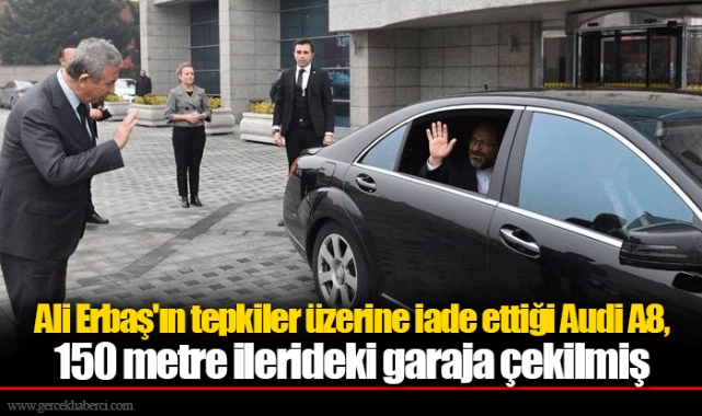 Ali Erbaş'ın tepkiler üzerine iade ettiği Audi A8, 150 metre ilerideki garaja çekilmiş