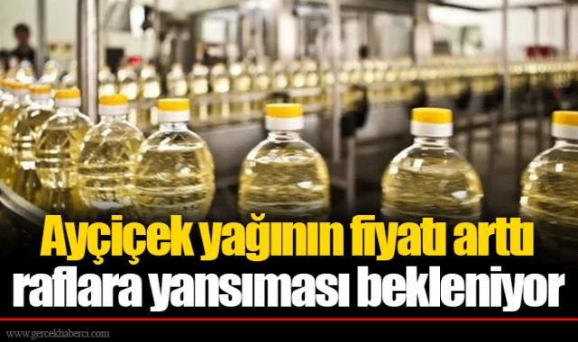 Ayçiçek yağının fiyatı arttı raflara yansıması bekleniyor