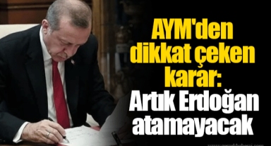 AYM'den dikkat çeken karar: Artık Erdoğan atamayacak