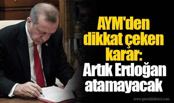 AYM'den dikkat çeken karar: Artık Erdoğan atamayacak