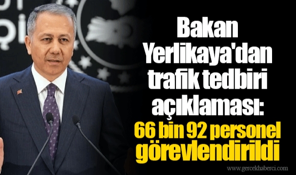 Bakan Yerlikaya'dan trafik tedbiri açıklaması: 66 bin 92 personel görevlendirildi