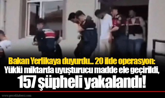 Bakan Yerlikaya duyurdu... 20 ilde operasyon: Yüklü miktarda uyuşturucu madde ele geçirildi, 157 şüpheli yakalandı!