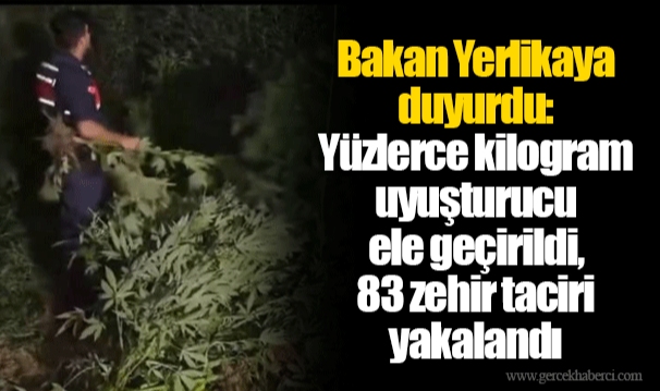 Bakan Yerlikaya duyurdu: Yüzlerce kilogram uyuşturucu ele geçirildi, 83 zehir taciri yakalandı