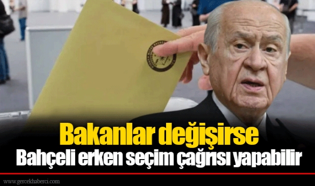 Bakanlar değişirse Bahçeli erken seçim çağrısı yapabilir