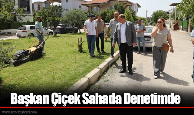 Başkan Çiçek Sahada Denetimde