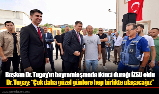 Başkan Dr. Tugay’ın bayramlaşmada ikinci durağı İZSU oldu