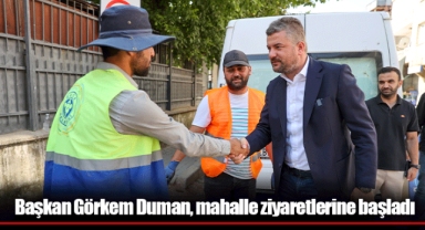 Başkan Görkem Duman, mahalle ziyaretlerine başladı