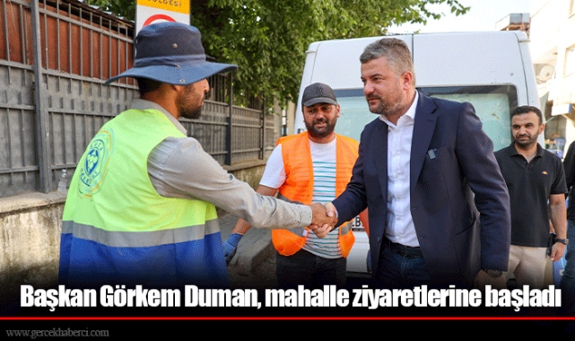 Başkan Görkem Duman, mahalle ziyaretlerine başladı