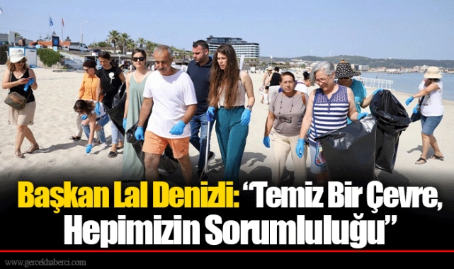 Başkan Lal Denizli: “Temiz Bir Çevre, Hepimizin Sorumluluğu”