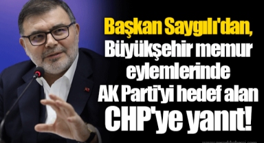 Başkan Saygılı'dan, Büyükşehir memur eylemlerinde AK Parti'yi hedef alan CHP'ye yanıt!