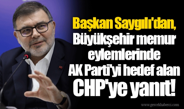 Başkan Saygılı'dan, Büyükşehir memur eylemlerinde AK Parti'yi hedef alan CHP'ye yanıt!