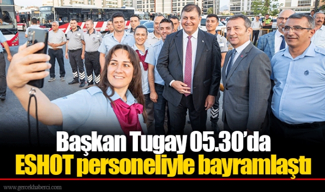 Başkan Tugay 05.30’da ESHOT personeliyle bayramlaştı