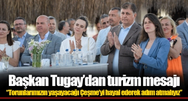 Başkan Tugay’dan turizm mesajı “Torunlarımızın yaşayacağı Çeşme’yi hayal ederek adım atmalıyız”