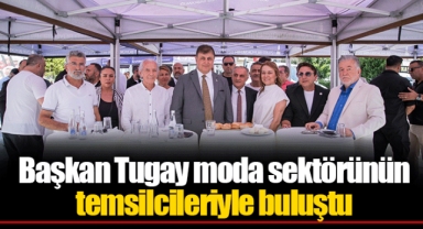 Başkan Tugay moda sektörünün temsilcileriyle buluştu
