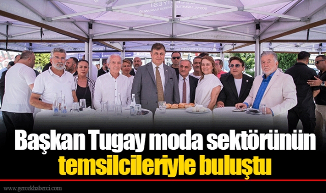 Başkan Tugay moda sektörünün temsilcileriyle buluştu