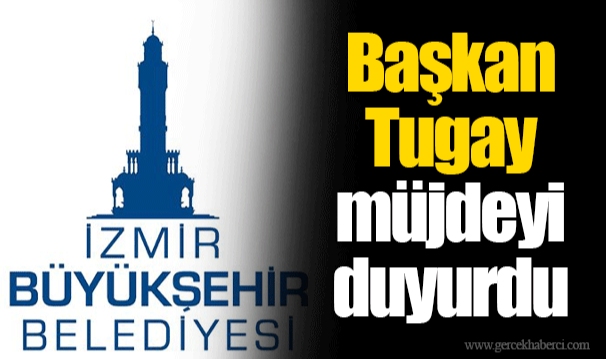 Başkan Tugay müjdeyi duyurdu