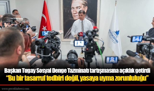 Başkan Tugay Sosyal Denge Tazminatı tartışmasına açıklık getirdi