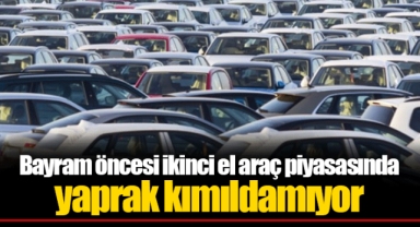 Bayram öncesi ikinci el araç piyasasında yaprak kımıldamıyor