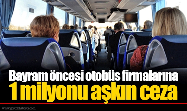 Bayram öncesi otobüs firmalarına 1 milyonu aşkın ceza