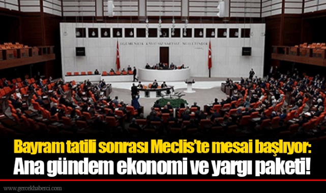 Bayram tatili sonrası Meclis’te mesai başlıyor: Ana gündem ekonomi ve yargı paketi!