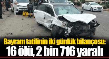 Bayram tatilinin iki günlük bilançosu: 16 ölü, 2 bin 716 yaralı