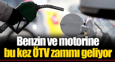 Benzin ve motorine bu kez ÖTV zammı geliyor