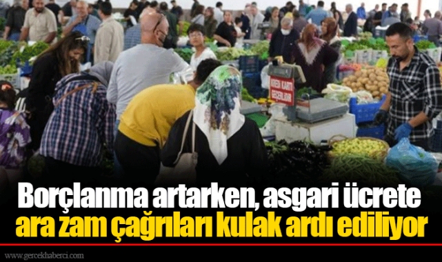 Borçlanma artarken, asgari ücrete ara zam çağrıları kulak ardı ediliyor