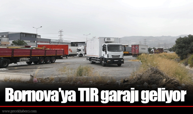 Bornova’ya TIR garajı geliyor
