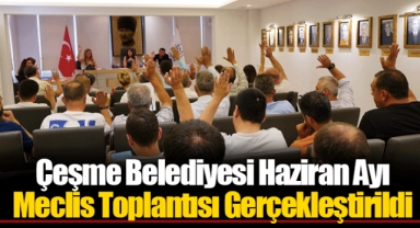Çeşme Belediyesi Haziran Ayı Meclis Toplantısı Gerçekleştirildi