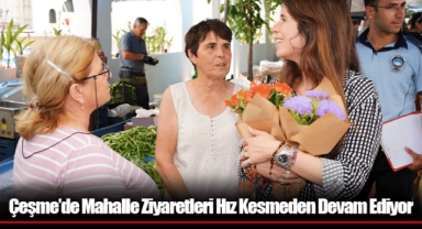Çeşme’de Mahalle Ziyaretleri Hız Kesmeden Devam Ediyor