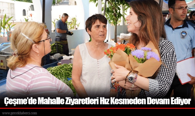 Çeşme’de Mahalle Ziyaretleri Hız Kesmeden Devam Ediyor