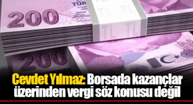 Cevdet Yılmaz: Borsada kazançlar üzerinden vergi söz konusu değil
