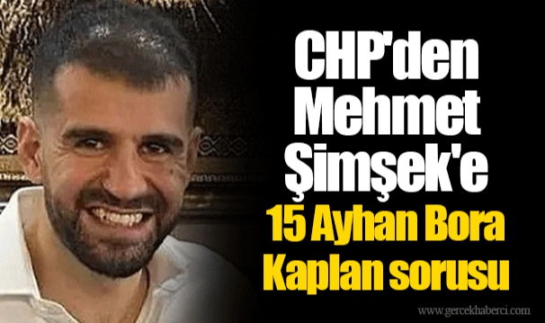 CHP'den Mehmet Şimşek'e 15 Ayhan Bora Kaplan sorusu