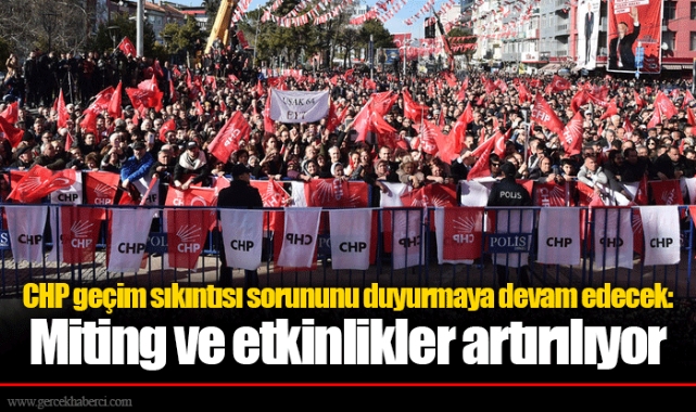 CHP geçim sıkıntısı sorununu duyurmaya devam edecek: Miting ve etkinlikler artırılıyor