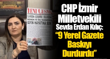 CHP İzmir Milletvekili Sevda Erdan Kılıç: “9 Yerel Gazete Baskıyı Durdurdu”