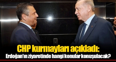 CHP kurmayları açıkladı: Erdoğan'ın ziyaretinde hangi konular konuşulacak?