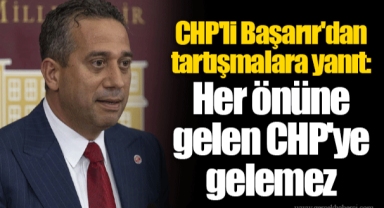 CHP'li Başarır'dan tartışmalara yanıt: Her önüne gelen CHP'ye gelemez