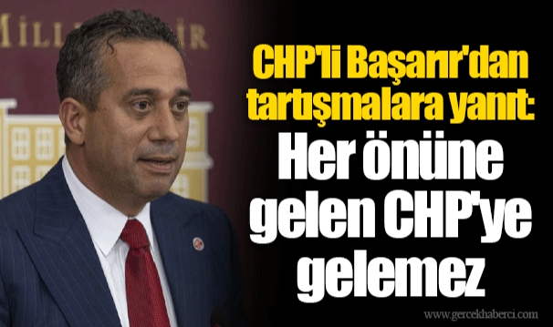 CHP'li Başarır'dan tartışmalara yanıt: Her önüne gelen CHP'ye gelemez