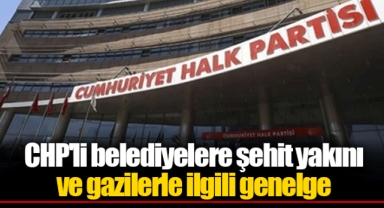 CHP'li belediyelere şehit yakını ve gazilerle ilgili genelge