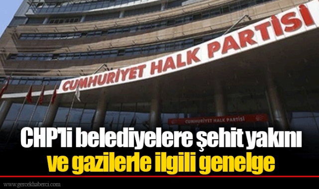 CHP'li belediyelere şehit yakını ve gazilerle ilgili genelge