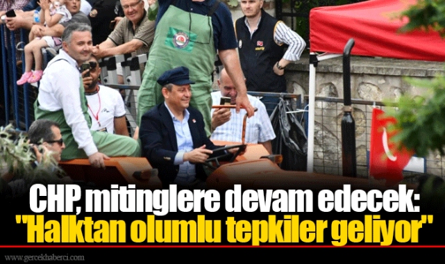 CHP, mitinglere devam edecek: "Halktan olumlu tepkiler geliyor"