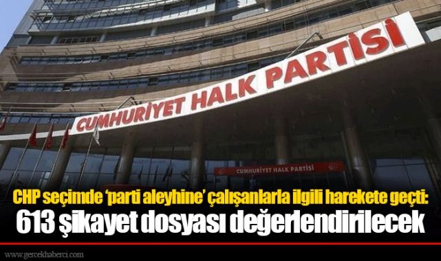 CHP seçimde ‘parti aleyhine’ çalışanlarla ilgili harekete geçti: 613 şikayet dosyası değerlendirilecek