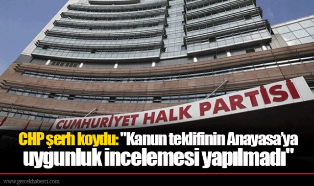 CHP şerh koydu: "Kanun teklifinin Anayasa’ya uygunluk incelemesi yapılmadı"