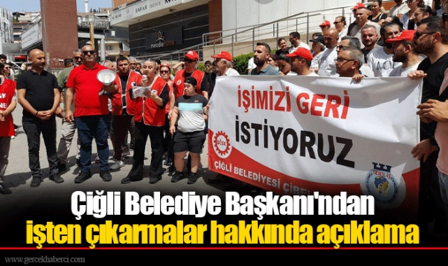 Çiğli Belediye Başkanı'ndan işten çıkarmalar hakkında açıklama