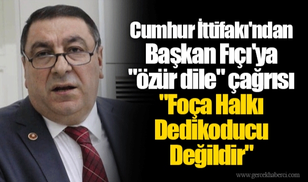 Cumhur İttifakı'ndan Başkan Fıçı'ya "özür dile" çağrısı: "Foça Halkı Dedikoducu Değildir"